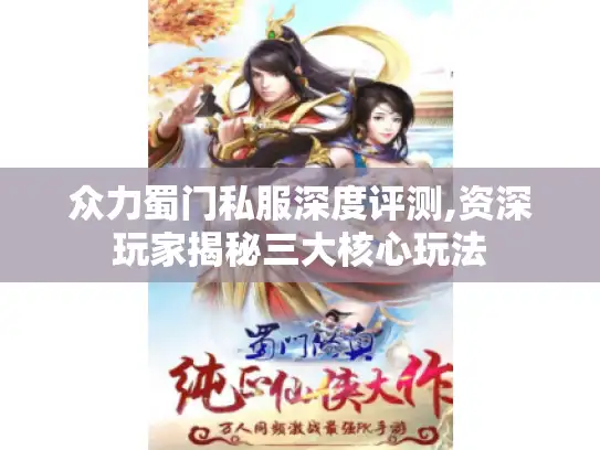 众力蜀门私服深度评测,资深玩家揭秘三大核心玩法