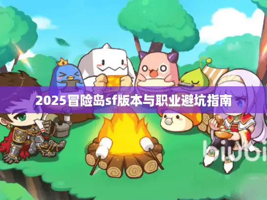 2025冒险岛sf版本与职业避坑指南 2025冒险岛sf版本与职业避坑指南