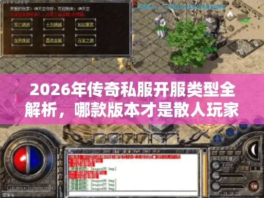 2026年传奇私服开服类型全解析，哪款版本才是散人玩家的终极归宿？