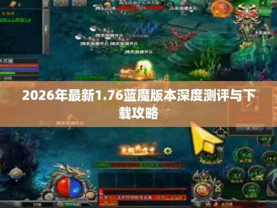 2026年最新1.76蓝魔版本深度测评与下载攻略