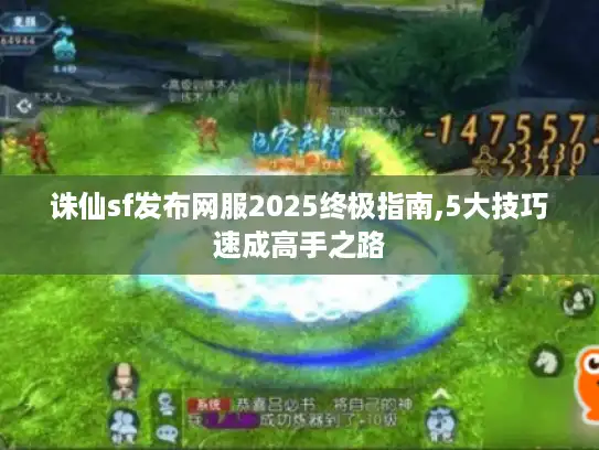 诛仙sf发布网服2025终极指南,5大技巧速成高手之路