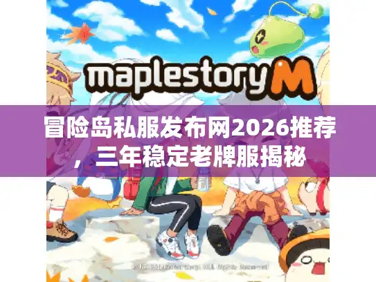 冒险岛私服发布网2026推荐，三年稳定老牌服揭秘