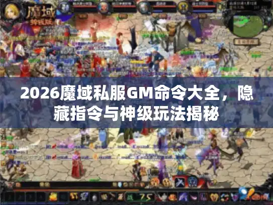 2026魔域私服GM命令大全,隐藏指令与神级玩法揭秘 2026魔域私服GM命令大全,隐藏指令与神级玩法揭秘