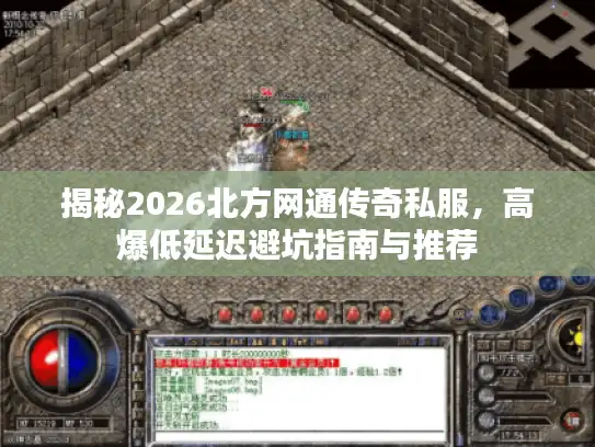 揭秘2026北方网通传奇私服，高爆低延迟避坑指南与推荐