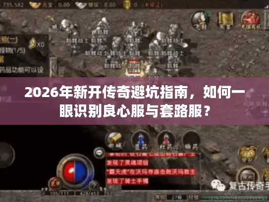 2026年新开传奇避坑指南，如何一眼识别良心服与套路服？