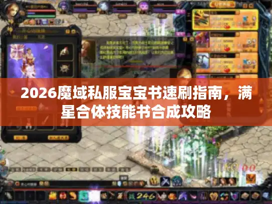 2026魔域私服宝宝书速刷指南，满星合体技能书合成攻略