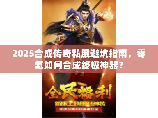 2025合成传奇私服避坑指南，零氪如何合成终极神器？