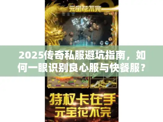 2025传奇私服避坑指南,如何一眼识别良心服与快餐服? 2025传奇私服避坑指南,如何一眼识别良心服与快餐服?