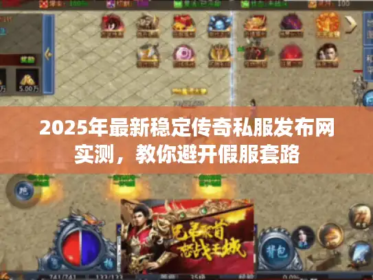2025年最新稳定传奇私服发布网实测,教你避开假服套路 2025年最新稳定传奇私服发布网实测,教你避开假服套路