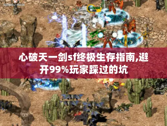 心破天一剑sf终极生存指南,避开99%玩家踩过的坑 心破天一剑sf终极生存指南,避开99%玩家踩过的坑