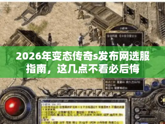 2026年变态传奇s发布网选服指南，这几点不看必后悔