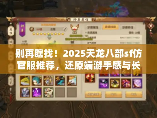 别再瞎找!2025天龙八部sf仿官服推荐,还原端游手感与长久服 别再瞎找!2025天龙八部sf仿官服推荐,还原端游手感与长久服
