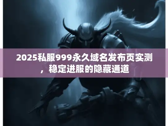 2025私服999永久域名发布页实测，稳定进服的隐藏通道