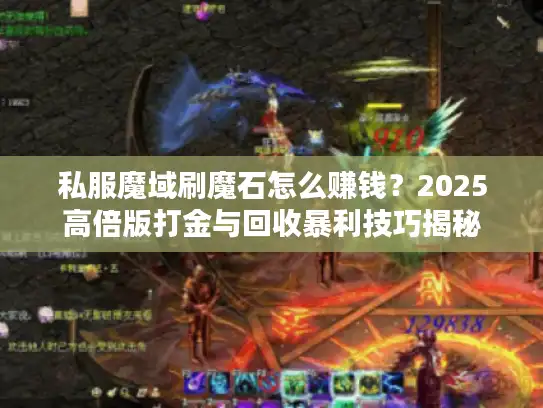 私服魔域刷魔石怎么赚钱？2025高倍版打金与回收暴利技巧揭秘