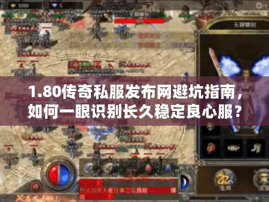 1.80传奇私服发布网避坑指南,如何一眼识别长久稳定良心服? 1.80传奇私服发布网避坑指南,如何一眼识别长久稳定良心服?