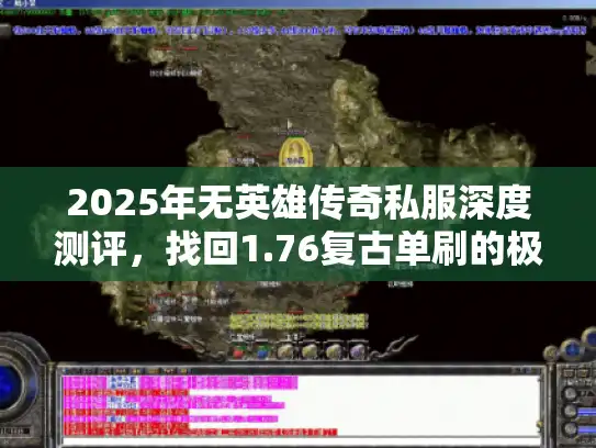 2025年无英雄传奇私服深度测评,找回1.76复古单刷的极致快感 2025年无英雄传奇私服深度测评,找回1.76复古单刷的极致快感