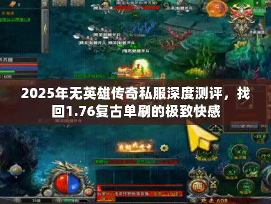 2025年无英雄传奇私服深度测评,找回1.76复古单刷的极致快感 2025年无英雄传奇私服深度测评,找回1.76复古单刷的极致快感