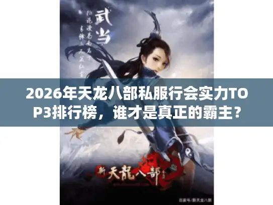 2026年天龙八部私服行会实力TOP3排行榜，谁才是真正的霸主？