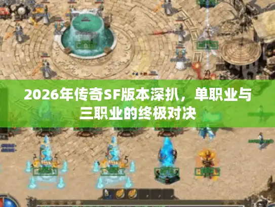 2026年传奇SF版本深扒，单职业与三职业的终极对决