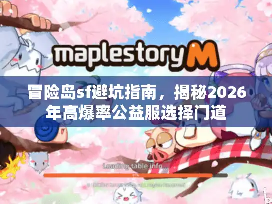 冒险岛sf避坑指南，揭秘2026年高爆率公益服选择门道