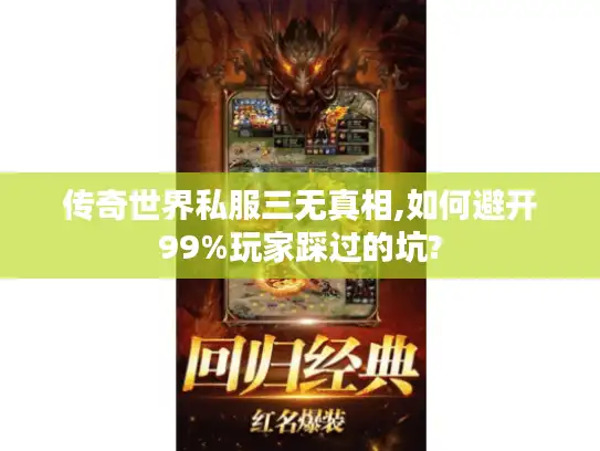 传奇世界私服三无真相,如何避开99%玩家踩过的坑?