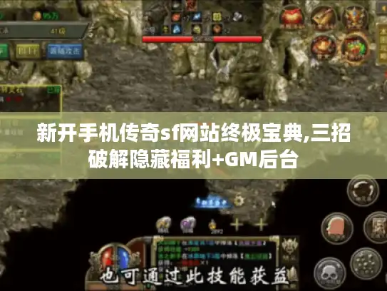 新开手机传奇sf网站终极宝典,三招破解隐藏福利+GM后台