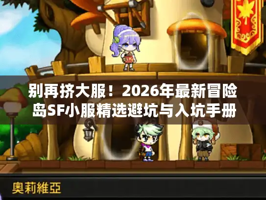 别再挤大服！2026年最新冒险岛SF小服精选避坑与入坑手册