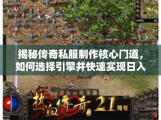 揭秘传奇私服制作核心门道,如何选择引擎并快速实现日入过千? 揭秘传奇私服制作核心门道,如何选择引擎并快速实现日入过千?