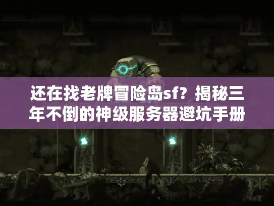 还在找老牌冒险岛sf？揭秘三年不倒的神级服务器避坑手册