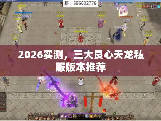 2026实测，三大良心天龙私服版本推荐
