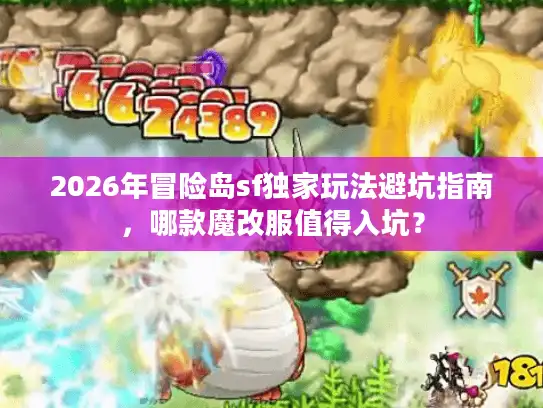 2026年冒险岛sf独家玩法避坑指南，哪款魔改服值得入坑？