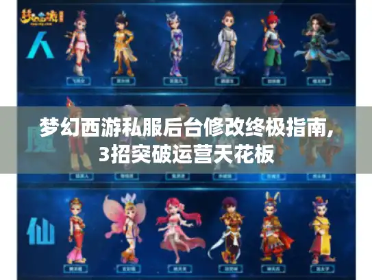 梦幻西游私服后台修改终极指南,3招突破运营天花板 梦幻西游私服后台修改终极指南,3招突破运营天花板