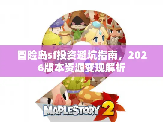 冒险岛sf投资避坑指南，2026版本资源变现解析