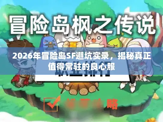 2026年冒险岛SF避坑实录，揭秘真正值得常驻的良心服