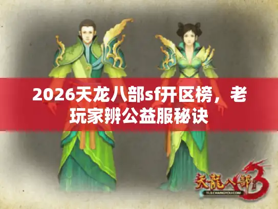 2026天龙八部sf开区榜,老玩家辨公益服秘诀 2026天龙八部sf开区榜,老玩家辨公益服秘诀
