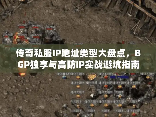 传奇私服IP地址类型大盘点，BGP独享与高防IP实战避坑指南