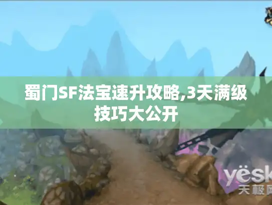 蜀门SF法宝速升攻略,3天满级技巧大公开