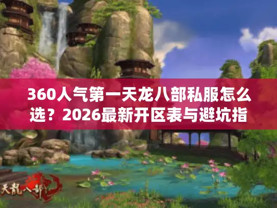 360人气第一天龙八部私服怎么选？2026最新开区表与避坑指南