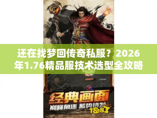 还在找梦回传奇私服？2026年1.76精品服技术选型全攻略