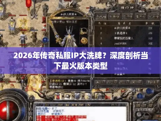 2026年传奇私服IP大洗牌？深度剖析当下最火版本类型