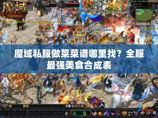 魔域私服做菜菜谱哪里找?全服最强美食合成表 魔域私服做菜菜谱哪里找?全服最强美食合成表