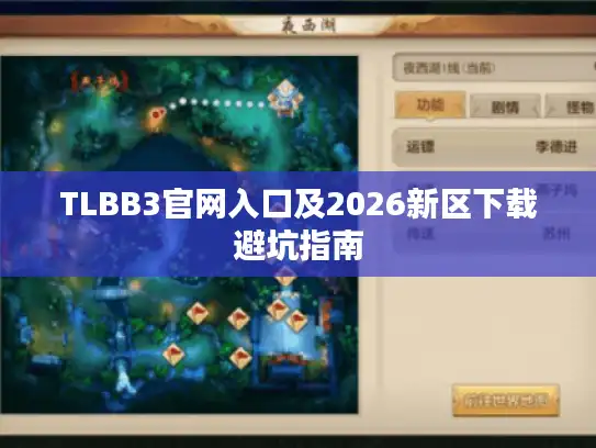 TLBB3官网入口及2026新区下载避坑指南 TLBB3官网入口及2026新区下载避坑指南