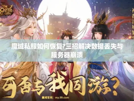 魔域私服如何恢复?三招解决数据丢失与服务器崩溃 魔域私服如何恢复?三招解决数据丢失与服务器崩溃