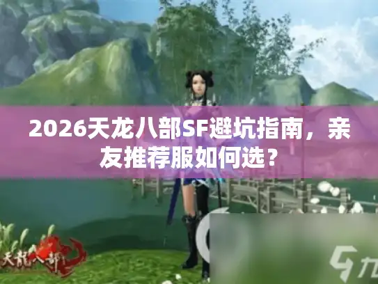 2026天龙八部SF避坑指南，亲友推荐服如何选？