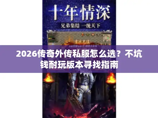 2026传奇外传私服怎么选？不坑钱耐玩版本寻找指南
