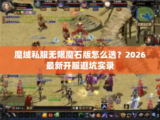 魔域私服无限魔石版怎么选？2026最新开服避坑实录