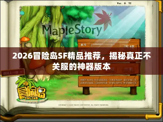 2026冒险岛SF精品推荐，揭秘真正不关服的神器版本