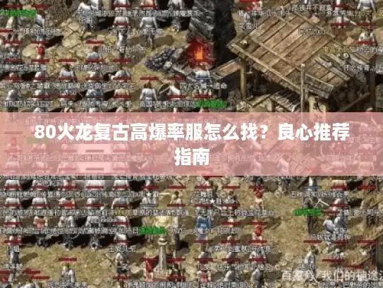 80火龙复古高爆率服怎么找？良心推荐指南
