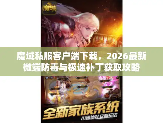 魔域私服客户端下载，2026最新微端防毒与极速补丁获取攻略