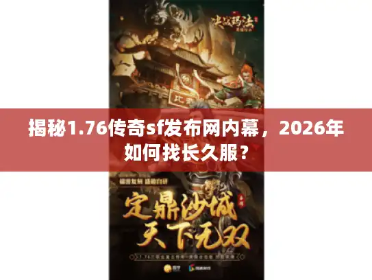 揭秘1.76传奇sf发布网内幕，2026年如何找长久服？